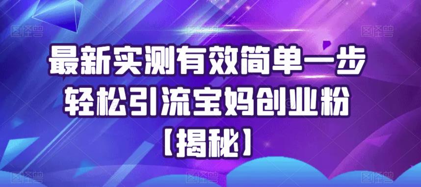 最新实测有效简单一步轻松引流宝妈创业粉【揭秘】-如意资源库