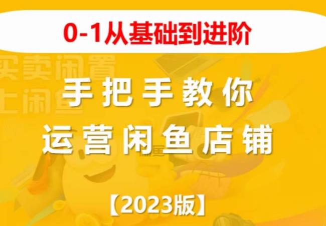 2023版0-1从基础到进阶，手把手教你运营闲鱼店铺-如意资源库