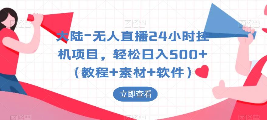 大陆-无人直播24小时挂机项目，轻松日入500+（教程+素材+软件）-如意资源库
