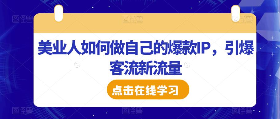 美业人如何做自己的爆款IP，引爆客流新流量-如意资源库