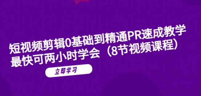 短视频剪辑0基础到精通PR速成教学：最快可两小时学会-如意资源库