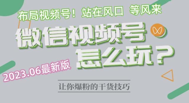 2023.6视频号最新玩法讲解，布局视频号，站在风口上-如意资源库