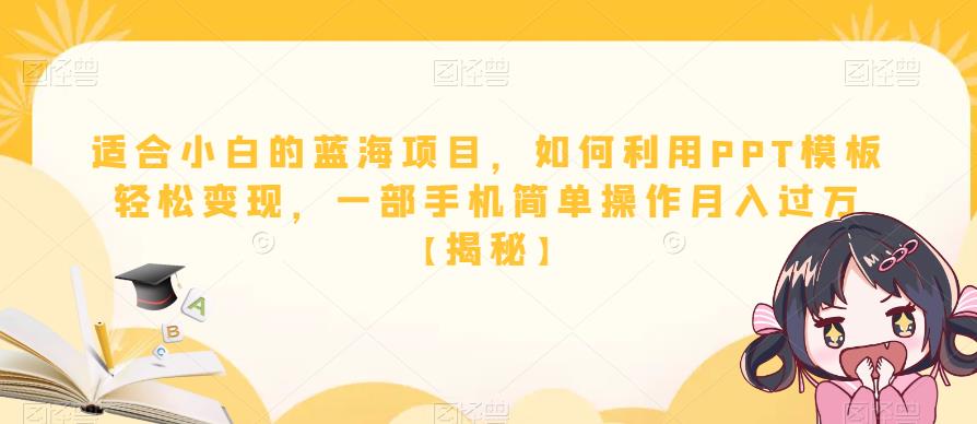 适合小白的蓝海项目，如何利用PPT模板轻松变现，一部手机简单操作月入过万【揭秘】-如意资源库