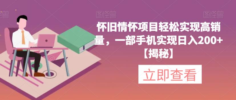 怀旧情怀项目轻松实现高销量，一部手机实现日入200+【揭秘】-如意资源库