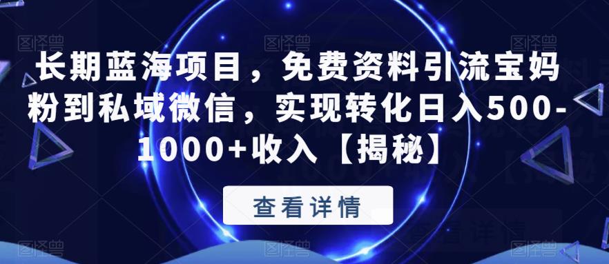 长期蓝海项目，免费资料引流宝妈粉到私域微信，实现转化日入500-1000+收入【揭秘】-如意资源库