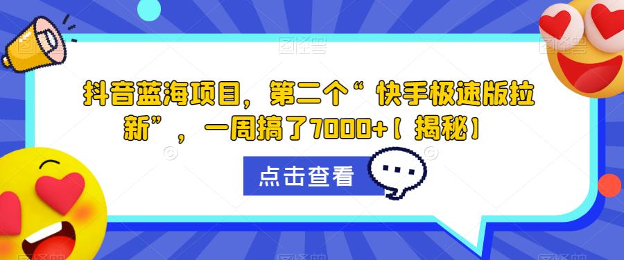 抖音蓝海项目，第二个“快手极速版拉新”，一周搞了7000+【揭秘】-如意资源库