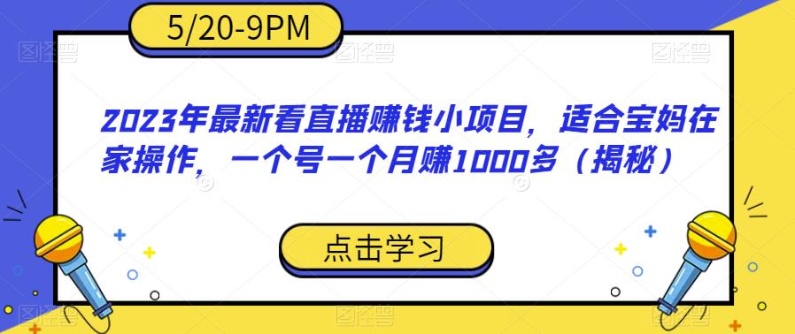 2023年最新看直播赚钱小项目，适合宝妈在家操作，一个号一个月赚1000多（揭秘）-如意资源库