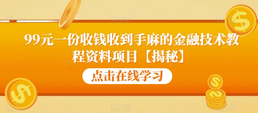 99元一份收钱收到手麻的金融技术教程资料项目【揭秘】-如意资源库