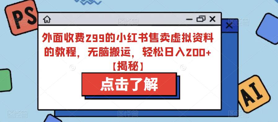 外面收费299的小红书售卖虚拟资料的教程，无脑搬运，轻松日入200+【揭秘】-如意资源库
