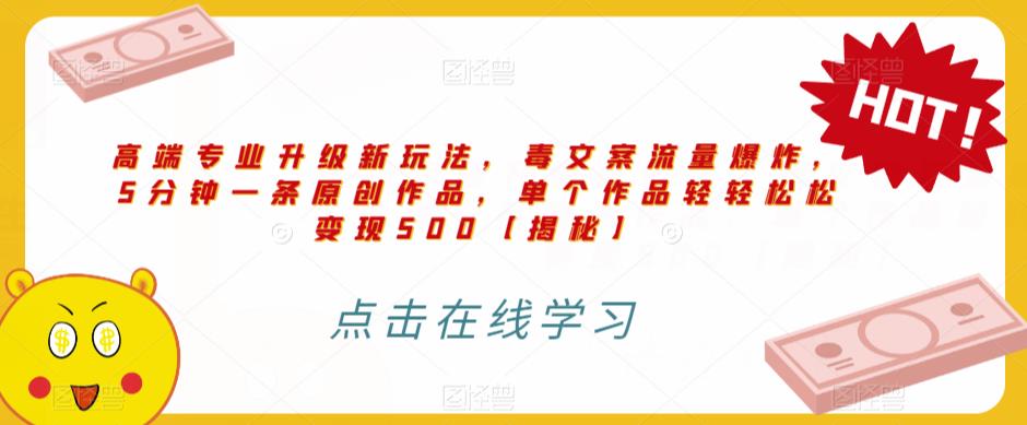 高端专业升级新玩法，毒文案流量爆炸，5分钟一条原创作品，单个作品轻轻松松变现500【揭秘】-如意资源库