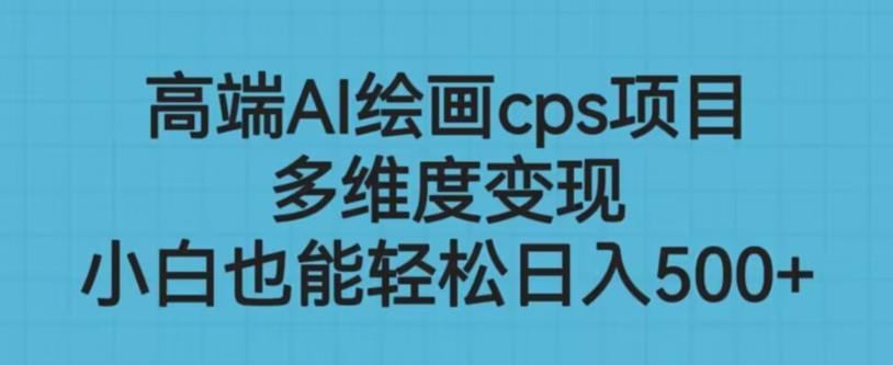 高端AI绘画cps项目，多维度变现，小白也能轻松上手【揭秘】-如意资源库