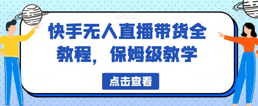 快手无人直播带货全教程，保姆级教学【揭秘】-如意资源库