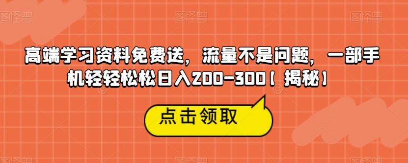 高端学习资料免费送，流量不是问题，一部手机轻轻松松日入200-300【揭秘】-如意资源库