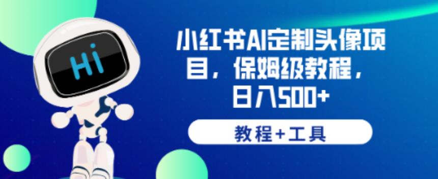 小红书AI定制头像项目，保姆级教程，日入500+【教程+工具】【揭秘】-如意资源库