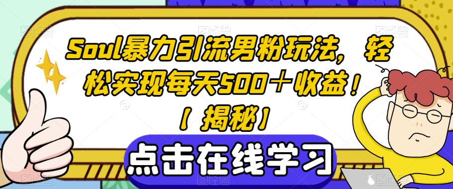Soul暴力引流男粉玩法，轻松实现每天500＋收益！【揭秘】-如意资源库