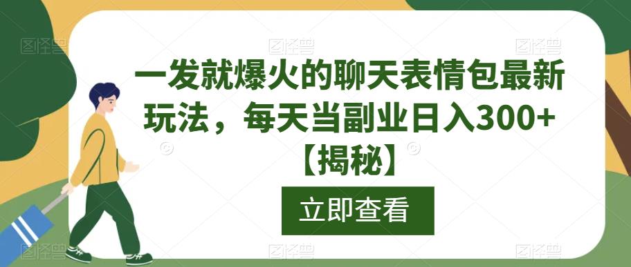 一发就爆火的聊天表情包最新玩法，每天当副业日入300+【揭秘】-如意资源库