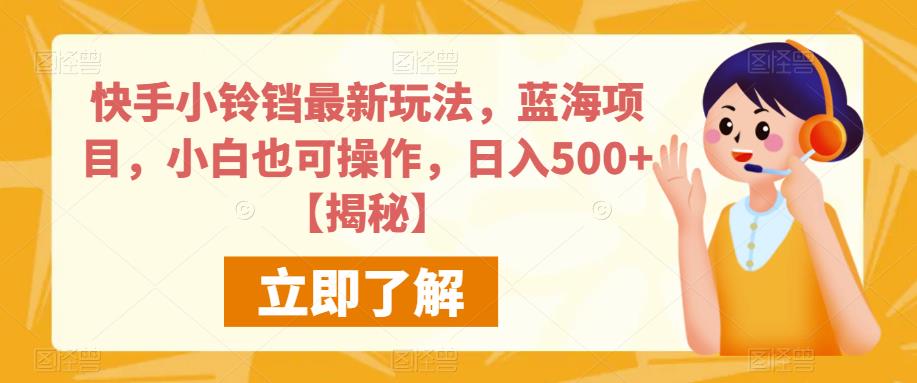 快手小铃铛最新玩法，蓝海项目，小白也可操作，日入500+【揭秘】-如意资源库
