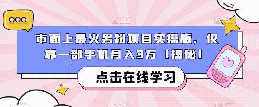 市面上最火男粉项目实操版，仅靠一部手机月入3万【揭秘】-如意资源库