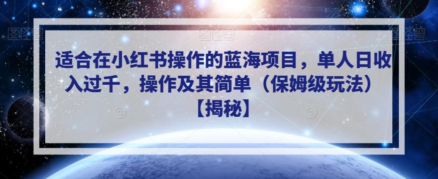 适合在小红书操作的蓝海项目，单人日收入过千，操作及其简单（保姆级玩法）【揭秘】-如意资源库