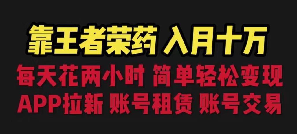 靠王者荣耀，月入十万，每天花两小时。多种变现，拉新、账号租赁，账号交易【揭秘】-如意资源库