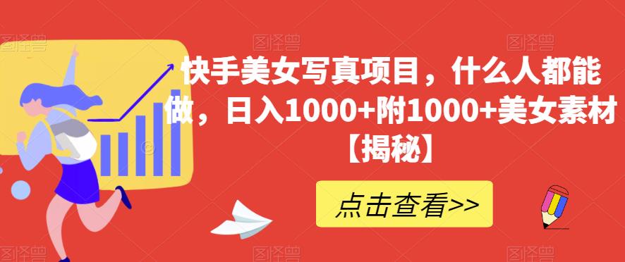 快手美女写真项目，什么人都能做，日入1000+附1000+美女素材【揭秘】-如意资源库