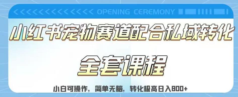实测日入800的项目小红书宠物赛道配合私域转化玩法，适合新手小白操作，简单无脑【揭秘】-如意资源库