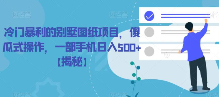 冷门暴利的别墅图纸项目，傻瓜式操作，一部手机日入500+【揭秘】-如意资源库