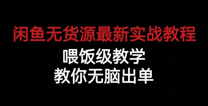 闲鱼无货源最新实战教程，喂饭级教学，教你无脑出单【揭秘】-如意资源库