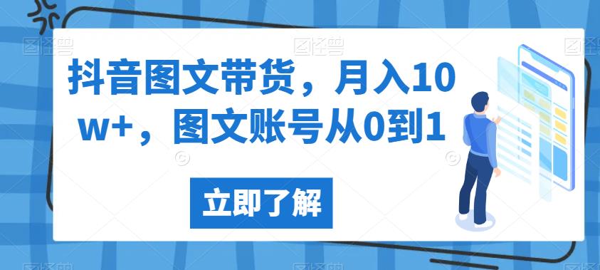 抖音图文带货，月入10w+，图文账号从0到1【揭秘】-如意资源库