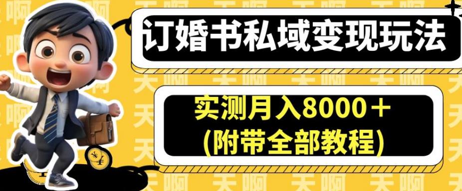 订婚书私域变现玩法，实测月入8000＋(附带全部教程)【揭秘】-如意资源库