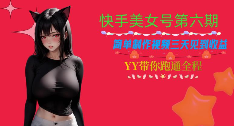 快手美女号第六期，简单制作视频三天见到收益【揭秘】-如意资源库