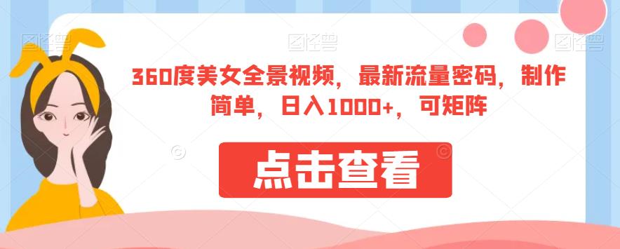 360度美女全景视频，最新流量密码，制作简单，日入1000+，可矩阵【揭秘】-如意资源库