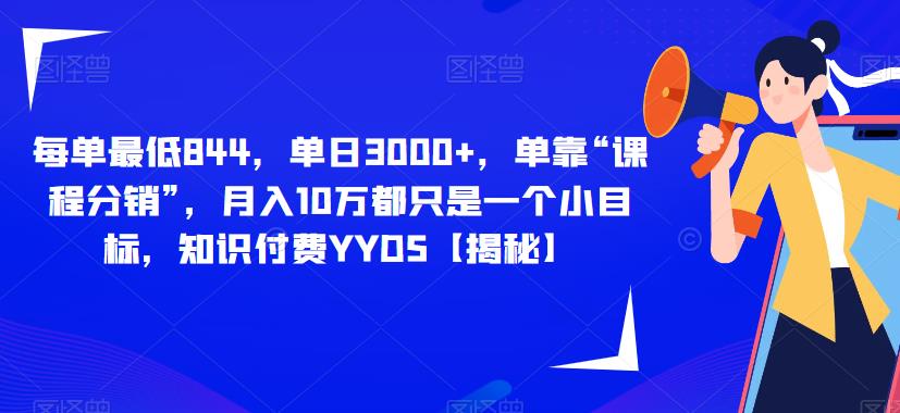 每单最低844，单日3000+，单靠“课程分销”，月入10万都只是一个小目标，知识付费YYDS【揭秘】-如意资源库