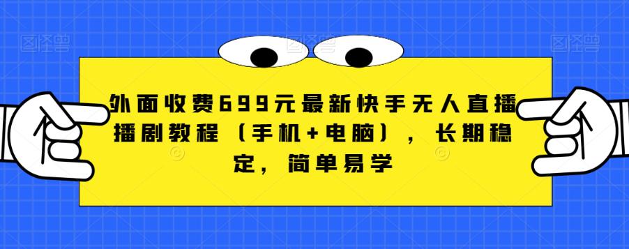 外面收费699元最新快手无人直播播剧教程（手机+电脑），长期稳定，简单易学-如意资源库