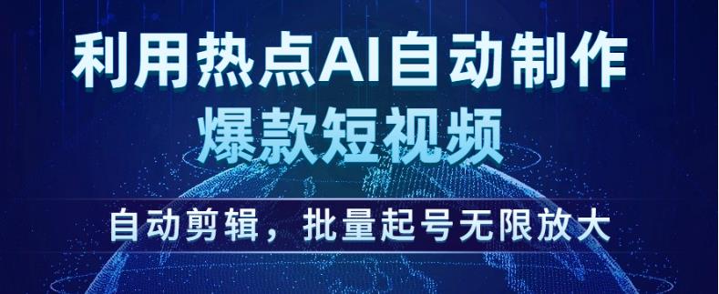 利用热点AI自动制作爆款短视频，自动剪辑，批量起号无限放大【揭秘】-如意资源库