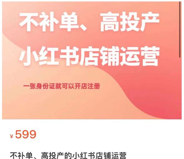 不补单、高投产的小红书店铺运营，一张身份证就可以开店注册-如意资源库
