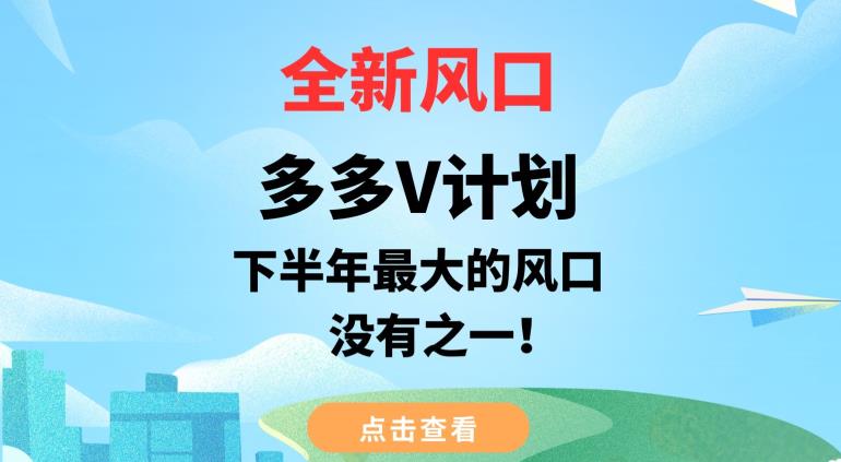 全新风口，多多V计划，下半年最大的风口项目，没有之一【揭秘】-如意资源库