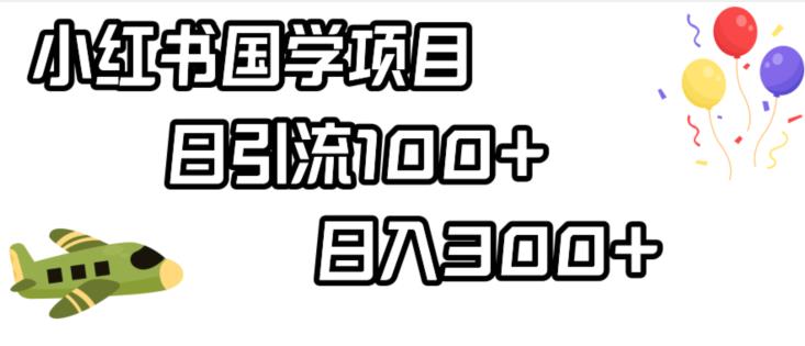 小红书国学项目，轻松引流100+，日入300+【揭秘】-如意资源库