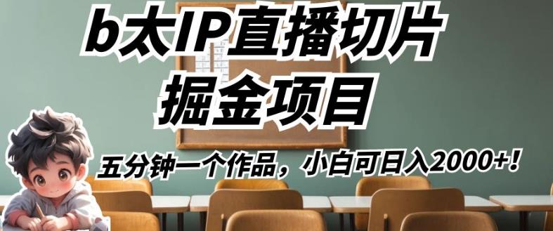 b太IP直播切片掘金项目，五分钟一个作品，小白可日入2000+【揭秘】-如意资源库