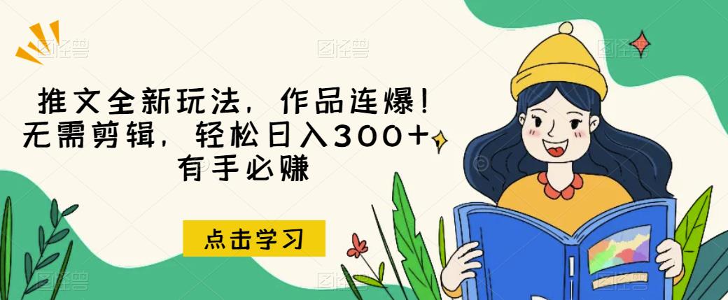 推文全新玩法，作品连爆！无需剪辑，轻松日入300+，有手必赚【揭秘】-如意资源库