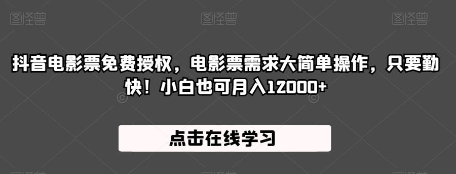 抖音电影票免费授权，电影票需求大简单操作，只要勤快！小白也可月入12000+【揭秘】-如意资源库