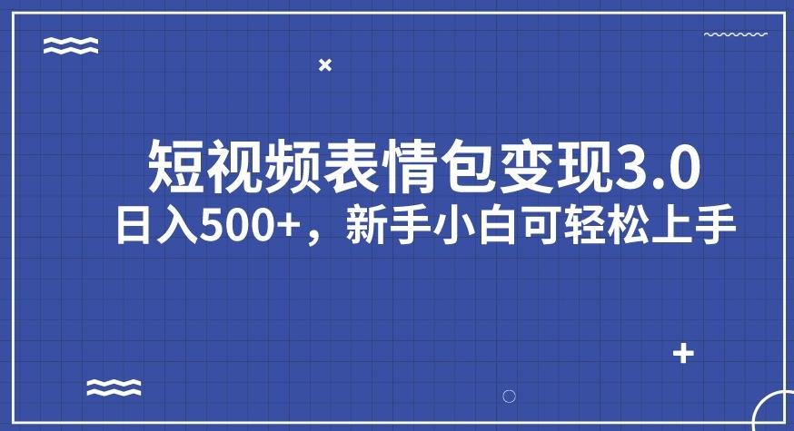 短视频表情包变现项目3.0，日入500+，新手小白轻松上手【揭秘】-如意资源库