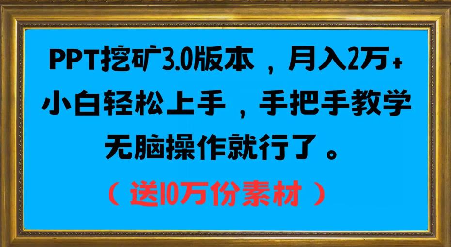 PPT挖矿3.0版本，月入2万小白轻松上手，手把手教学无脑操作就行了（送10万份素材）-如意资源库