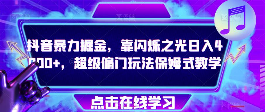 抖音暴力掘金，靠闪烁之光日入4000+，超级偏门玩法保姆式教学-如意资源库