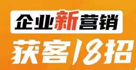 企业新营销获客18招，传统企业转型必学，让您的生意更好做！-如意资源库