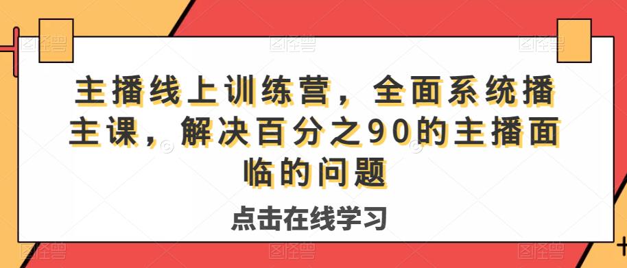 主播线上训练营，全面系统‮播主‬课，解决‮分百‬之90的主播面‮的临‬问题-如意资源库
