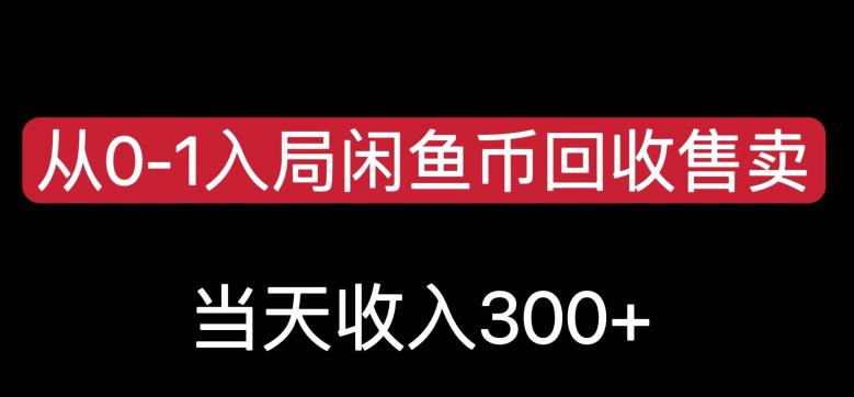 从0-1入局闲鱼币回收售卖，当天变现300，简单无脑【揭秘】-如意资源库