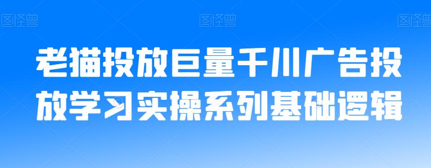 老猫投放巨量千川广告投放学习实操系列基础逻辑-如意资源库