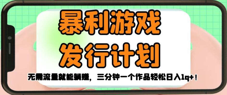 暴利游戏发行计划，无需流量就能躺赚，三分钟一个作品轻松日入1千【揭秘】-如意资源库