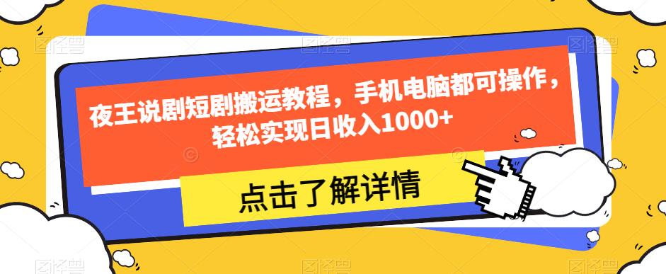 夜王说剧短剧搬运教程，手机电脑都可操作，轻松实现日收入1000+-如意资源库